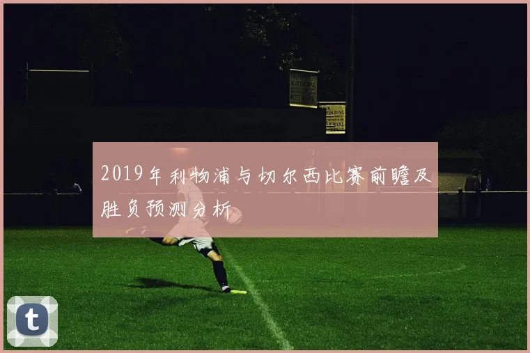 2019年利物浦与切尔西比赛前瞻及胜负预测分析