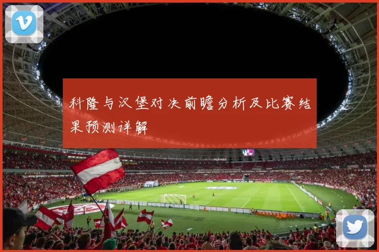 科隆与汉堡对决前瞻分析及比赛结果预测详解